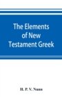Image for The elements of New Testament Greek : a method of studying the Greek New Testament with exercises