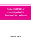 Image for Numerical table of cases reported in the American decisions, American reports, and American state reports