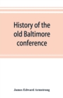 Image for History of the old Baltimore conference from the planting of Methodism in 1773 to the division of the conference in 1857
