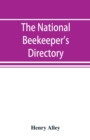 Image for The national beekeeper&#39;s directory, containing a classified list of the beekeepers of the United States and Canada; with essays and hints regarding the successful management of the apiary