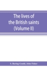 Image for The lives of the British saints; the saints of Wales and Cornwall and such Irish saints as have dedications in Britain (Volume II)