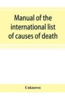 Image for Manual of the international list of causes of death, based on the Second decennial revision by the International commission, Paris, July 1 to 3, 1909