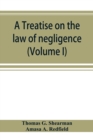 Image for A treatise on the law of negligence (Volume I)