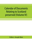 Image for Calendar of documents relating to Scotland preserved in Her Majesty&#39;s Public Record Office, London (Volume IV)
