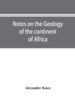 Image for Notes on the geology of the continent of Africa. With an introduction and bibliography