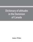 Image for Dictionary of altitudes in the Dominion of Canada
