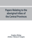 Image for Papers relating to the aboriginal tribes of the Central Provinces