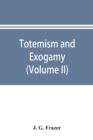 Image for Totemism and exogamy, a treatise on certain early forms of superstition and society (Volume II)