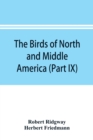 Image for The birds of North and Middle America : a descriptive catalogue of the higher groups, genera, species, and subspecies of birds known to occur in North America, from the Arctic lands to the Isthmus of 