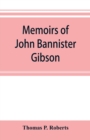 Image for Memoirs of John Bannister Gibson, late chief justice of Pennsylvania. With Hon. Jeremiah S. Black&#39;s eulogy, notes from Hon. William A. Porter&#39;s Essay upon his life and character, etc