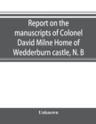 Image for Report on the manuscripts of Colonel David Milne Home of Wedderburn castle, N. B