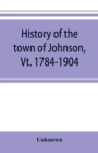 Image for History of the town of Johnson, Vt. 1784-1904