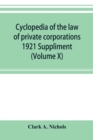 Image for Cyclopedia of the law of private corporations 1921 Suppliment (Volume X)