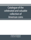 Image for Catalogue of the celebrated and valuable collection of American coins and medals of the late Charles I. Bushnell, of New York