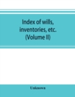 Image for Index of wills, inventories, etc. in the office of the secretary of state prior to 1901 (Volume II)