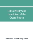 Image for Tallis&#39;s history and description of the Crystal Palace, and the Exhibition of the World&#39;s Industry in 1851