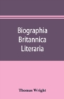 Image for Biographia britannica literaria; or, Biography of literary characters of Great Britain and Ireland, arranged in chronological order