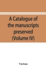 Image for A catalogue of the manuscripts preserved in the library of the University of Cambridge. Ed. for the Syndics of the University press (Volume IV)