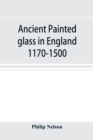 Image for Ancient painted glass in England 1170-1500