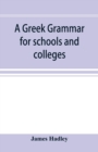 Image for A Greek grammar for schools and colleges