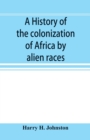 Image for A history of the colonization of Africa by alien races