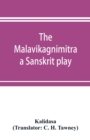 Image for The Malavikagnimitra : a Sanskrit play