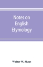 Image for Notes on English etymology; chiefly reprinted from the Transactions of the Philological society