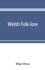 Image for Welsh folk-lore : a collection of the folk-tales and legends of North Wales; being the prize essay of the national Eisteddfod, 1887