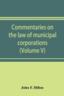 Image for Commentaries on the law of municipal corporations (Volume V)