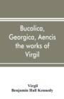 Image for Bucolica, Georgica, Aencis the works of Virgil, with a commentary and appendices, for the use of schools and colleges