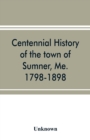 Image for Centennial history of the town of Sumner, Me. 1798-1898