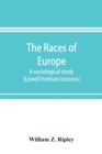 Image for The races of Europe; a sociological study (Lowell Institute lectures)