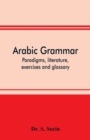 Image for Arabic grammar; paradigms, literature, exercises and glossary