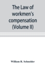 Image for The law of workmen&#39;s compensation, rules of procedure, tables, forms, synopses of acts (Volume II)