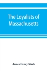 Image for The loyalists of Massachusetts and the other side of the American revolution