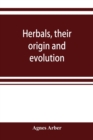 Image for Herbals, their origin and evolution, a chapter in the history of botany, 1470-1670