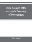 Image for Some account of the worshipful Company of ironmongers