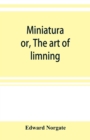Image for Miniatura; or, The art of limning