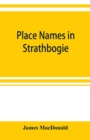 Image for Place names in Strathbogie / with notes historical, antiquarian, and descriptive