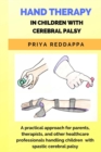 Image for Hand Therapy in Children with Cerebral Palsy : A practical approach for parents, therapists, and other healthcare professionals handling children with spastic cerebral palsy
