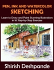 Image for Pen, Ink and Watercolor Sketching : Learn to Draw and Paint Stunning Illustrations in 10 Step-by-Step Exercises