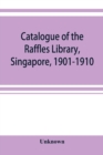 Image for Catalogue of the Raffles Library, Singapore, 1901-1910