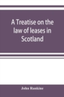 Image for A treatise on the law of leases in Scotland