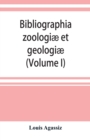 Image for Bibliographia zoologiae et geologiae. A general catalogue of all books, tracts, and memoirs on zoology and geology (Volume I)