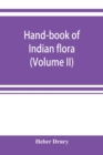 Image for Hand-book of Indian flora; being a guide to all the flowering plants hitherto described as indigenous to the continent of India (Volume II)