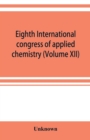 Image for Eighth International congress of applied chemistry, Washington and New York, September 4 to 13, 1912 (Volume XII)