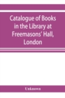 Image for Catalogue of books in the Library at Freemasons&#39; Hall, London