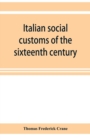 Image for Italian social customs of the sixteenth century, and their influence on the literature of Europe