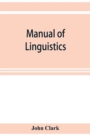 Image for Manual of linguistics. A concise account of general and English phonology, with supplementary chapters on kindred topics