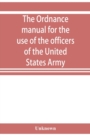 Image for The ordnance manual for the use of the officers of the United States Army
